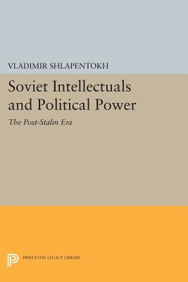 Soviet Intellectuals and Political Power: The Post-Stalin Era (Princeton Legacy Library #1093)