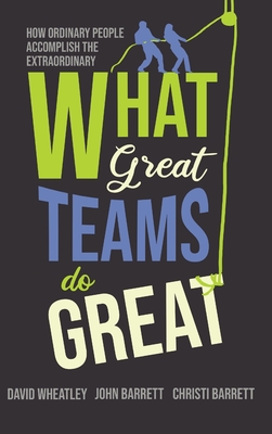 What Great Teams Do Great: How Ordinary People Accomplish the Extraordinary Cover Image