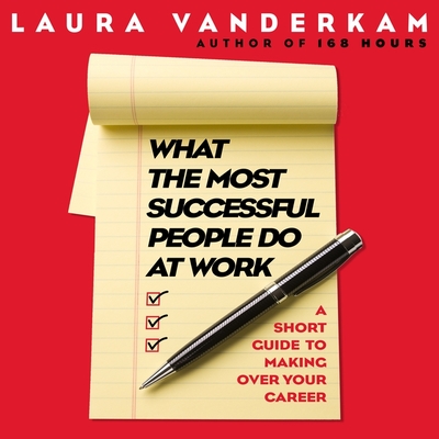 What the Most Successful People Do at Work Lib/E: A Short Guide to Making Over Your Career cover