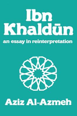 Ibn Khaldun: A Reinterpretation (Arabic Thought and Culture) By Aziz Al-Azmeh Cover Image