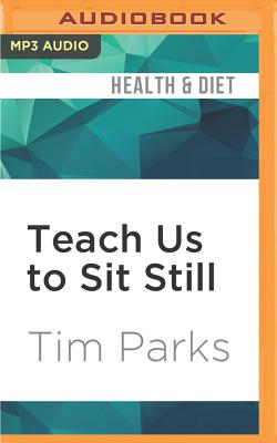 Teach Us to Sit Still: A Skeptic's Search for Health and Healing Cover Image