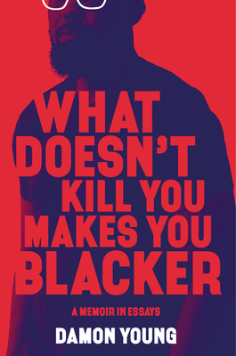 What Doesn't Kill You Makes You Blacker: A Memoir in Essays Cover Image