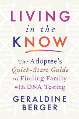 Living in the Know: The Adoptee's Quick-Start Guide to Finding Family with DNA Testing Cover Image
