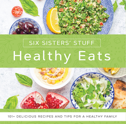 Healthy Eats with Six Sisters' Stuff: 101+ Delicious Recipes and Tips for a Healthy Family Cover Image