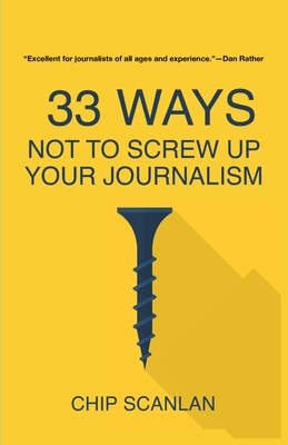 33 Ways Not To Screw Up Your Journalism By Chip Scanlan Cover Image