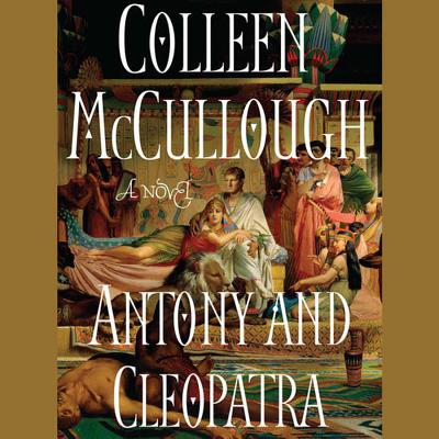Antony and Cleopatra (Masters of Rome #7) By Colleen McCullough, Sneha Mathan (Read by) Cover Image