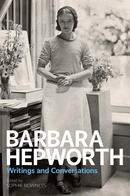 Barbara Hepworth: Writings and Conversations By Sophie Bowness (Editor) Cover Image