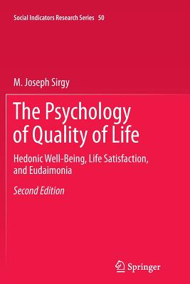The Psychology of Quality of Life: Hedonic Well-Being, Life Satisfaction, and Eudaimonia (Social Indicators Research #50) By M. Joseph Sirgy Cover Image