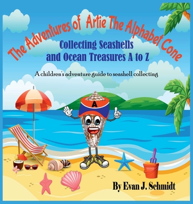 The Adventures of Artie the Alphabet Cone: Collecting Seashells and Ocean Treasures A to Z By Evan J. Schmidt, Daniella Schmidt (Editor), Shafiakanawal93 (Illustrator) Cover Image