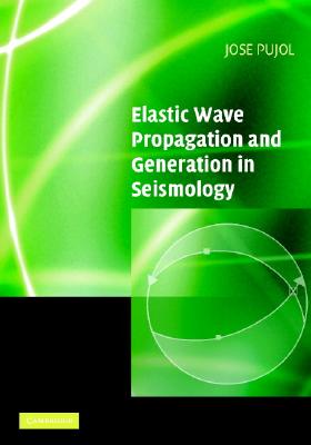 Elastic Wave Propagation and Generation in Seismology By Jose Pujol Cover Image