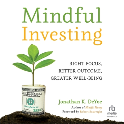 Mindful Investing: Right Focus, Better Outcome, Greater Well-Being Cover Image