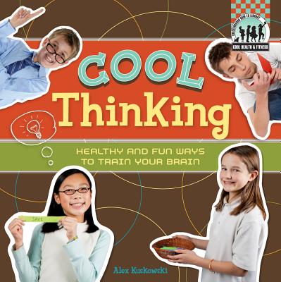 Cool Thinking: Healthy & Fun Ways to Train Your Brain: Healthy & Fun Ways to Train Your Brain (Cool Health & Fitness) By Alex Kuskowski Cover Image