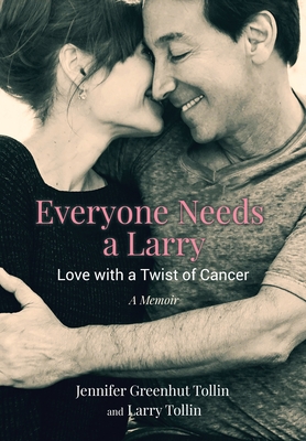 Everyone Needs a Larry: Love with a Twist of Cancer By Jennifer Greenhut Tollin, Larry Tollin Cover Image
