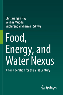 Food, Energy, and Water Nexus: A Consideration for the 21st Century By Chittaranjan Ray (Editor), Sekhar Muddu (Editor), Sudhirendar Sharma (Editor) Cover Image