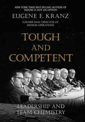 Tough and Competent: Leadership and Team Chemistry By Eugene F. Kranz, Jessica Bushore (Editor), Jeannie Kranz (Cover Design by) Cover Image