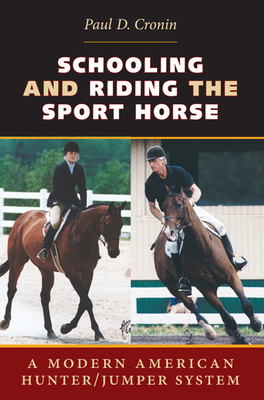 Schooling and Riding the Sport Horse: A Modern American Hunter/Jumper System By Paul D. Cronin Cover Image