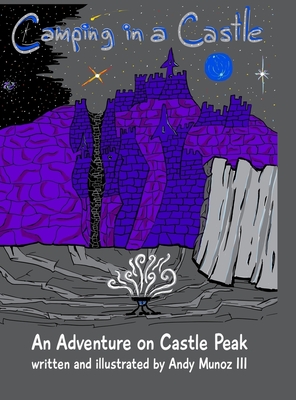 Camping in a Castle: An Adventure on Castle Peak By III Munoz, Andy, Anna Munoz (Other) Cover Image