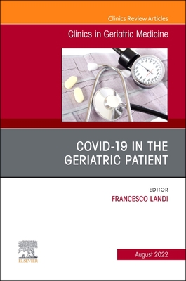 Covid-19 in the Geriatric Patient, an Issue of Clinics in Geriatric Medicine: Volume 38-3 (Clinics: Internal Medicine #38) Cover Image