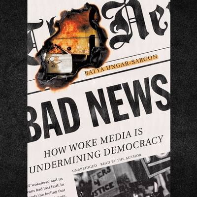 Bad News: How Woke Media Is Undermining Democracy By Batya Ungar-Sargon, Batya Ungar-Sargon (Read by) Cover Image