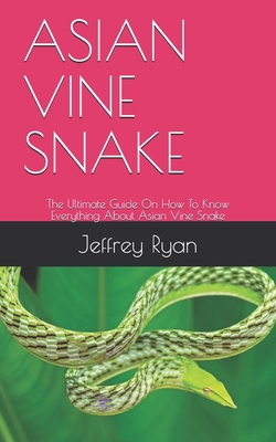 Asian Vine Snake: The Ultimate Guide On How To Know Everything About Asian Vine Snake Cover Image