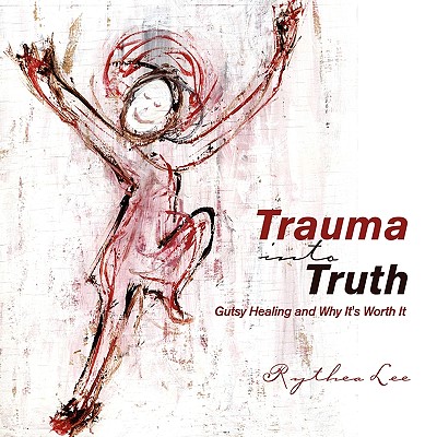 Trauma into Truth By Rythea Lee Cover Image
