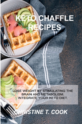 Ketogenic Chaffle Recipes: Lose Weight by Stimulating the Brain and Metabolism. Integrate Your Keto Diet. Cover Image