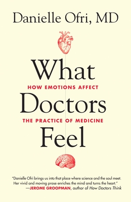 What Doctors Feel: How Emotions Affect the Practice of Medicine By Danielle Ofri, MD Cover Image
