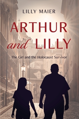 Arthur and Lilly: The Girl and the Holocaust Survivor By Lilly Maier Cover Image