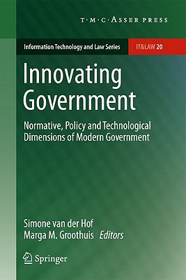 Innovating Government: Normative, Policy and Technological Dimensions of Modern Government (Information Technology and Law #20) By Simone Van Der Hof (Editor), Marga M. Groothuis (Editor) Cover Image