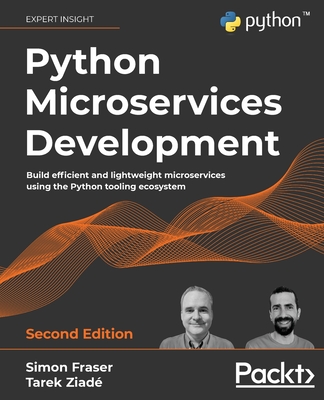 Python Microservices Development - Second Edition: Build efficient and  lightweight microservices using the Python tooling ecosystem (Paperback)