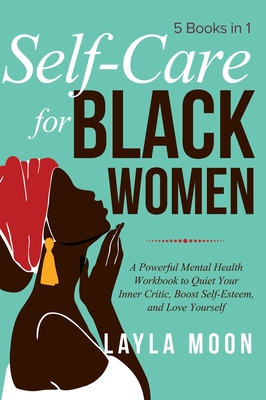 Self Care for Black Women: 5 Books in 1 A Powerful Mental Health Workbook to Quiet Your Inner Critic, Boost Self-Esteem, and Love Yourself By Layla Moon Cover Image