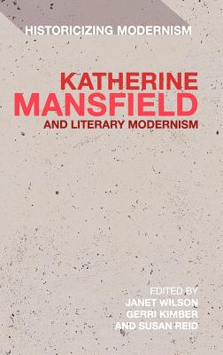 Katherine Mansfield and Literary Modernism: Historicizing Modernism By Janet Wilson (Editor), Gerri Kimber (Editor), Susan Reid (Editor) Cover Image