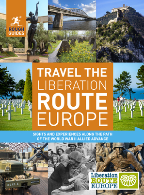Rough Guides Travel the Liberation Route Europe: Sight and Experiences Along the Path of the World War II Allied Advance Cover Image