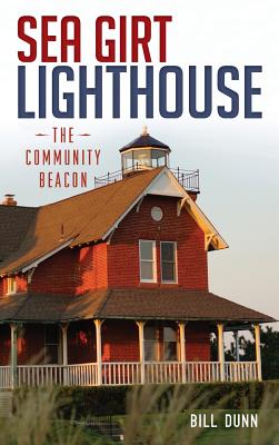 Sea Girt Lighthouse: The Community Beacon By Bill Dunn Cover Image