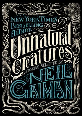 Unnatural Creatures: Stories Selected by Neil Gaiman By Neil Gaiman Cover Image