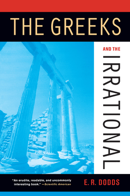 The Greeks and the Irrational (Sather Classical Lectures #25)