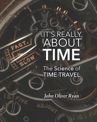 It's Really About Time: The Science of Time Travel By John Oliver Ryan Cover Image