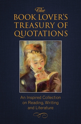 The Book Lover's Treasury of Quotations: An Inspired Collection on Reading, Writing and Literature (Little Book. Big Idea.) Cover Image
