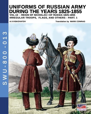 Uniforms of Russian army during the years 1825-1855 - Vol. 13: Irregular troops, flag and standard - Part 1 By Aleksandr Vasilevich Viskovatov Cover Image