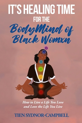 It's Healing Time for the BodyMind of Black Womxn: How to Live a Life You Love and Love the Life You Live Cover Image