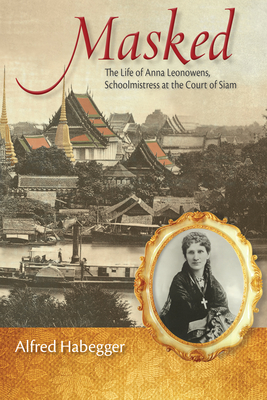 Masked: The Life of Anna Leonowens, Schoolmistress at the Court of Siam (Wisconsin Studies in Autobiography) Cover Image