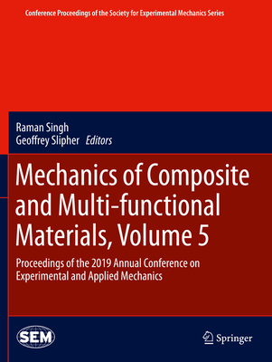 Mechanics of Composite and Multi-Functional Materials, Volume 5: Proceedings of the 2019 Annual Conference on Experimental and Applied Mechanics (Conference Proceedings of the Society for Experimental Mecha) Cover Image