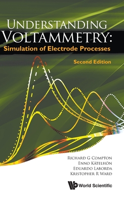 Understanding Voltammetry: Simulation of Electrode Processes (Second Edition) By Richard Guy Compton, Enno Katelhon, Kristopher R. Ward Cover Image