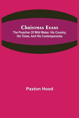 Christmas Evans; The Preacher of Wild Wales: His country, his times, and his contemporaries By Paxton Hood Cover Image