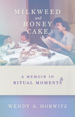 Milkweed and Honey Cake: A Memoir in Ritual Moments Cover Image