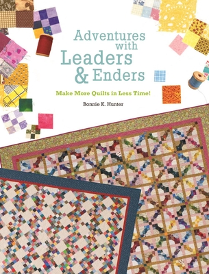 Adventures with Leaders & Enders: Make More Quilts in Less Time! By Bonnie K. Hunter Cover Image