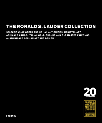 The Ronald S. Lauder Collection: Selections of Greek and Roman Antiquities, Medieval Art, Arms and Armor, Italian  Gold-Ground and Old Master Paintings, Austrian and German Design Cover Image