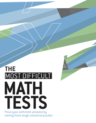 The Most Difficult Math Tests: Prove Your Arithmetic Prowess by Solving These Tough Numerical Puzzles Cover Image