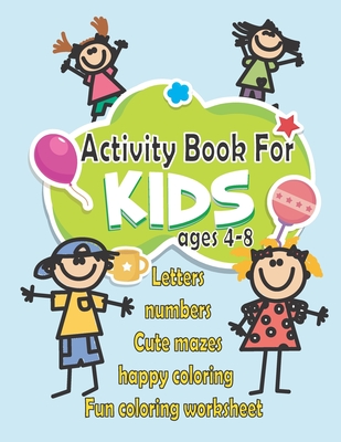 Activity Book For Kids: Fun Activity Book for Toddlers and Kids ages 4-8: Letters - Numbers - Cute mazes - Happy coloring - Fun coloring works By Ab&na Design Cover Image