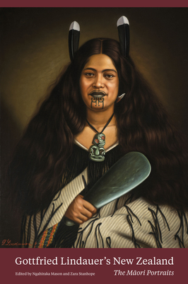 Gottfried Lindauer's New Zealand: The Maori Portraits By Ngahiraka Mason (Editor), Zara Stanhope (Editor) Cover Image